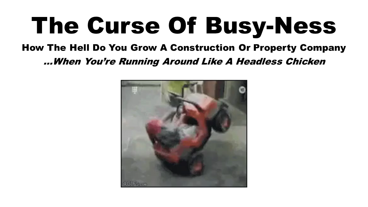 How Do You Grow A Construction Company…When You’re Running Around Like A Headless Chicken